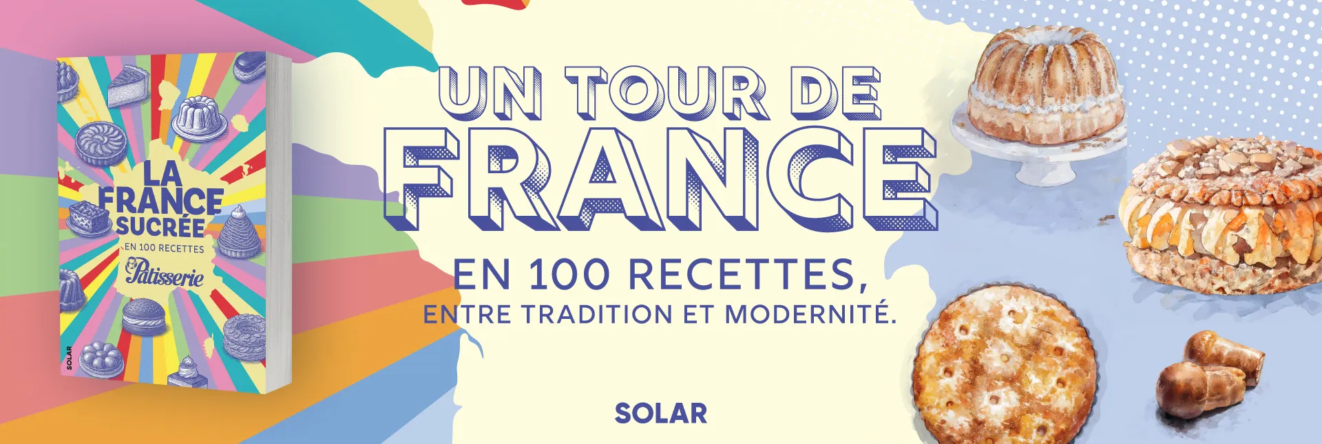 La France sucrée : 100 recettes de pâtisserie - Solar